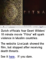 Filmmaker Geert Wilders is under constant police protection, but says it is his duty to speak out against what he sees as a threat to Dutch culture posed by Islam. The film's title ''Fitna'' is an Arabic word meaning ''strife''. Approximately 17 minutes in length, the film attempts to demonstrate that the Qur'an motivates its followers to hate all who violate Islamic teachings.